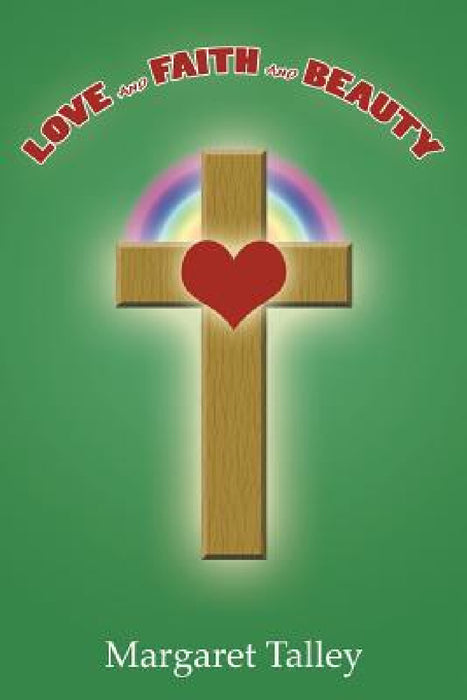 Love and Faith and Beauty by Margaret Talley