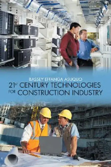 21st Century Technologies for Construction Industry by Bassey Effanga Asuquo
