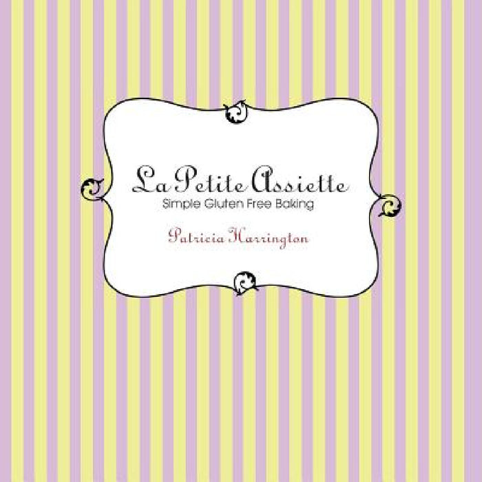 La Petite Assiette: Simple Gluten-Free Baking by Patricia Harrington