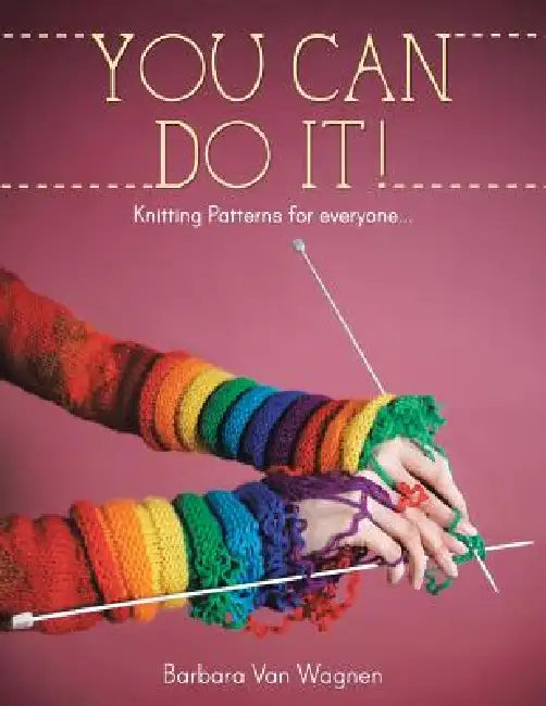 You Can Do It !: Knitting Patterns for Everyone... by Barbara Van Wagnen