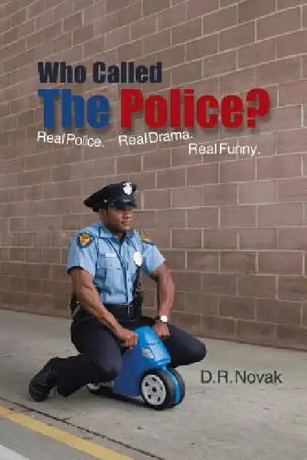 Who Called the Police?: Real Police. Real Drama. Real Funny. by D. R. Novak