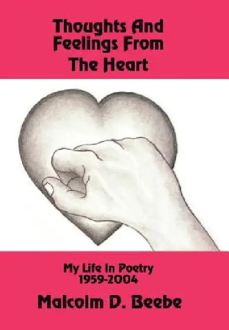 Thoughts and Feelings from the Heart: My Life in Poetry 1959-2004 by Malcolm D. Beebe