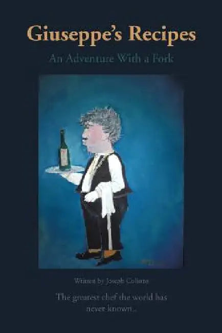 Giuseppe's Recipes: An Adventure with a Fork by Joseph Colistro