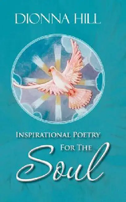 Inspirational Poetry for the Soul by Dionna Hill