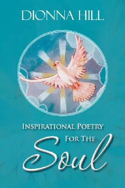 Inspirational Poetry for the Soul by Dionna Hill