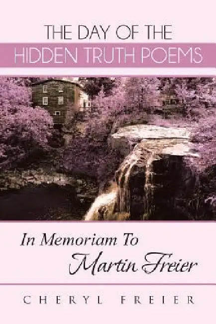 The Day of the Hidden Truth Poems: In Memoriam to Martin Freier by Cheryl Freier
