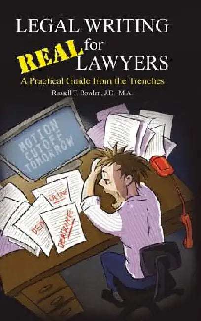 Legal Writing for Real Lawyers: A Practical Guide from the Trenches by J. D. M. a. Bowlan