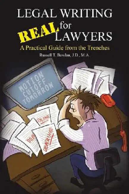 Legal Writing for Real Lawyers: A Practical Guide from the Trenches by J. D. M. a. Bowlan