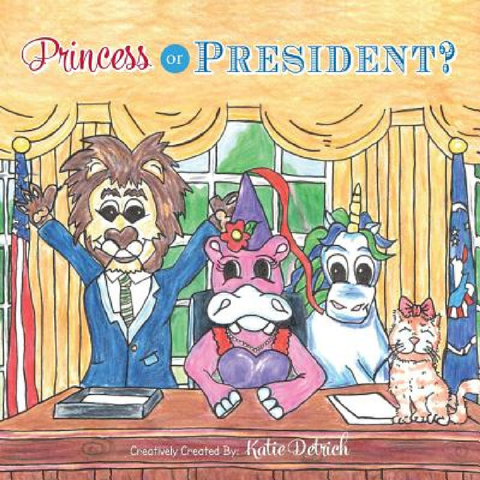 Princess or President? by Katie Detrich