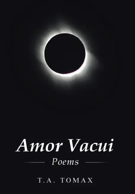 Amor Vacui: Poems by T. a. Tomax