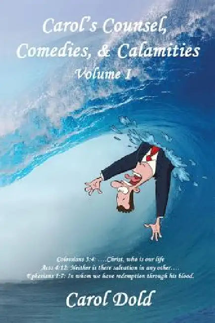 Carol's Counsel, Comedies, & Calamities: Volume I by Carol Dold