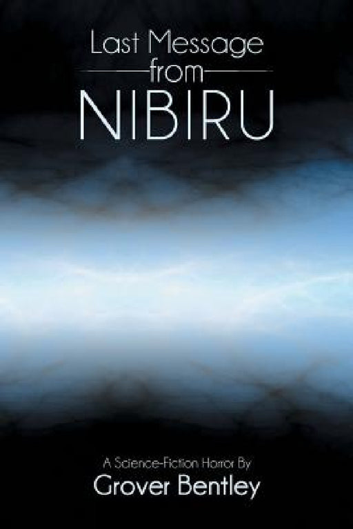 Last Message from Nibiru: A Science Fiction Horror by Grover Bentley