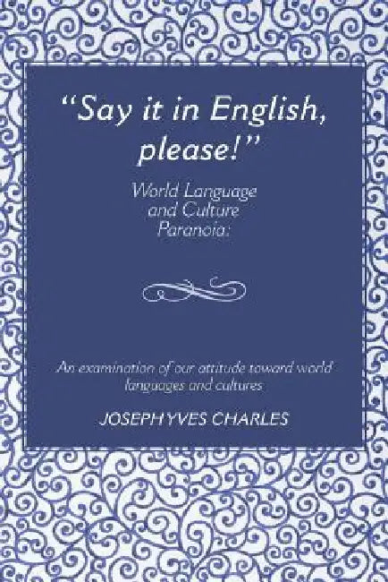 "Say It in English, Please!": World Language and Culture Paranoia by Joseph Charles