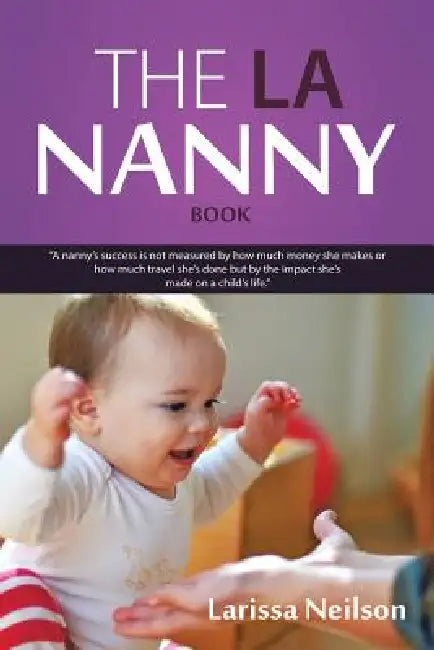 The LA Nanny Book: A Book for Nannies and Parents by Larissa Neilson