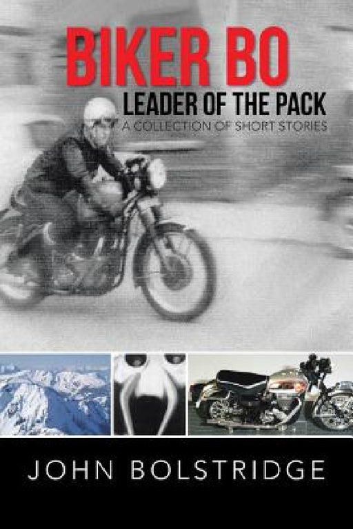 Biker Bo Leader of the Pack: A Collection of Short Stories by John Bolstridge