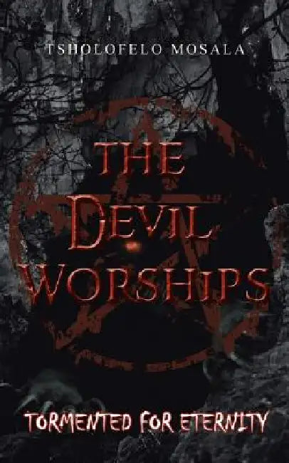 The Devil Worships: Tormented for Eternity by Tsholofelo Mosala