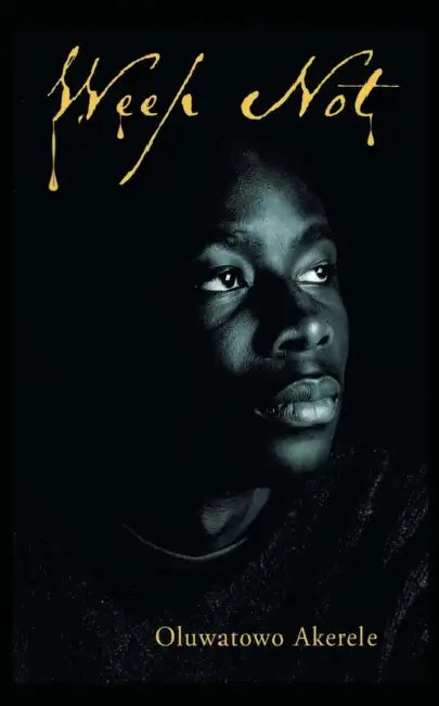 Weep Not by Oluwatowo Akerele