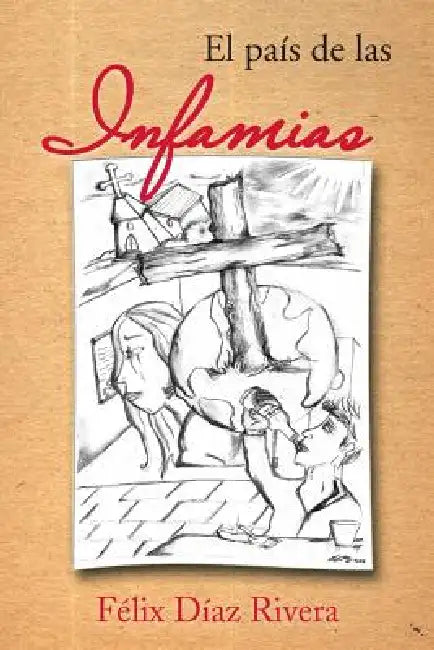 El Pais de Las Infamias by Felix Diaz Rivera