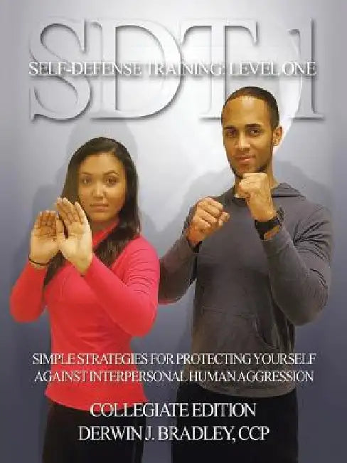 SDT-1 Self-Defense Training: Level One: Simple Techniques and Strategies for Protecting Yourself Against Interpersonal Human Aggression by Derwin J. Bradley