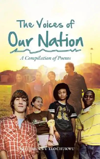 The Voices of Our Nation: A Compilation of Poems by Ebelechukwu Elochukwu