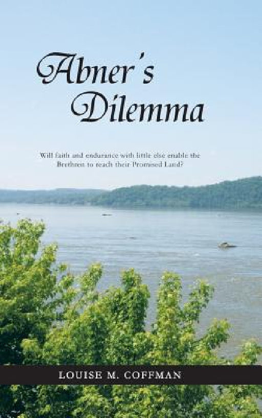 Abner's Dilemma: Will Faith and Endurance with Little Else Enable the Brethren to Reach Their Promised Land? by Louise M. Coffman