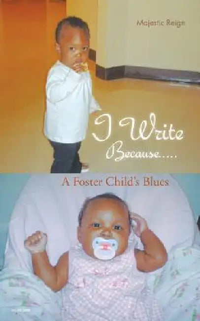 I Write Because.....: A Foster Child's Blues by Majestic Reign