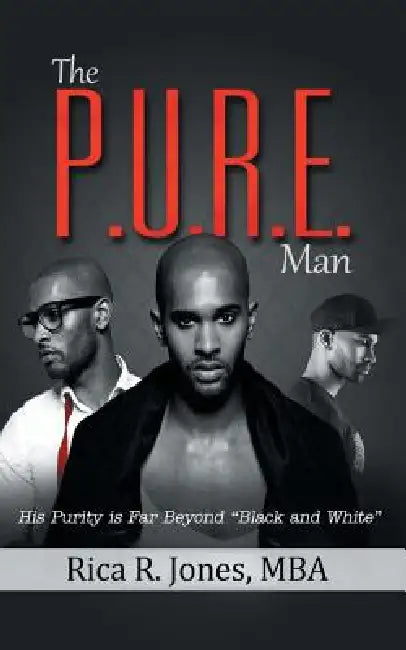 The P.U.R.E. Man: His Purity Is Far Beyond Black and White by Rica R. Jones Mba