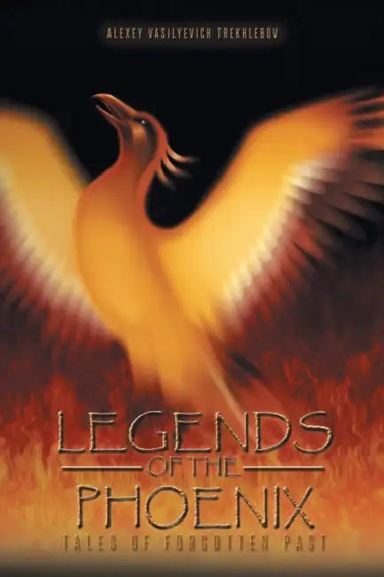 Legends of the Phoenix: Tales of Forgotten Past by Alexey Vasilyevich Trekhlebov