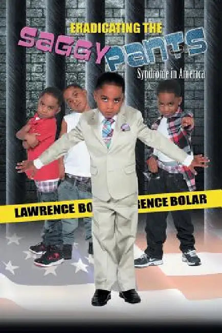 Eradicating the Saggy Pants Syndrome in America by Lawrence V. Bolar
