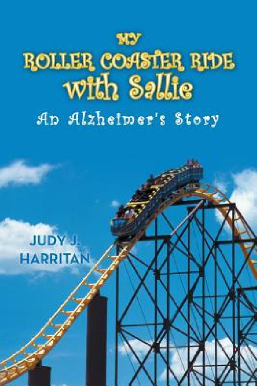 My Roller Coaster Ride with Sallie: An Alzheimer's Story by Judy J. Harritan