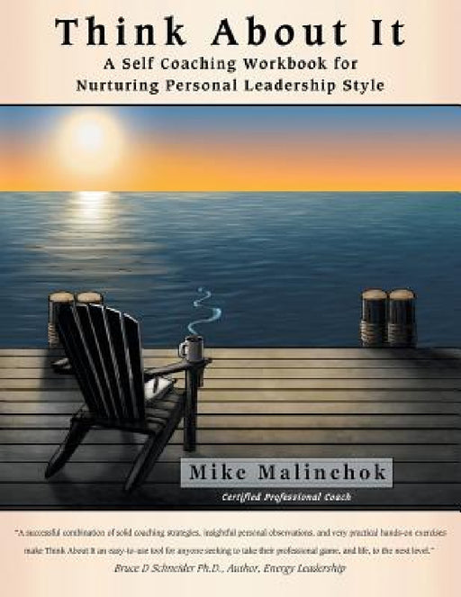 Think About It: A Self Coaching Workbook for Nurturing Personal Leadership Style by Mike Malinchok