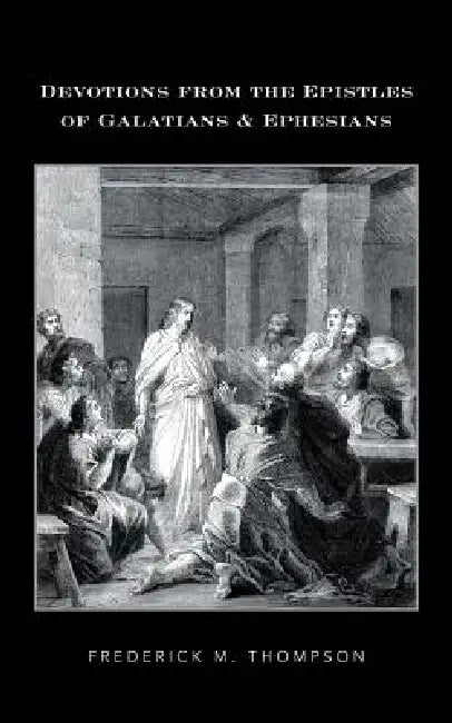 Devotions from the Epistles of Galatians & Ephesians by Frederick M. Thompson