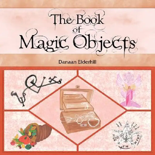 The Book of Magic Objects by Danaan Elderhill