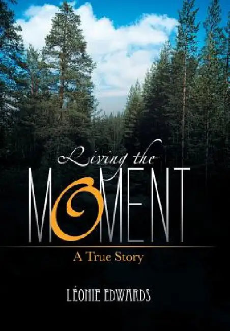 Living the Moment: A True Story by Leonie Edwards