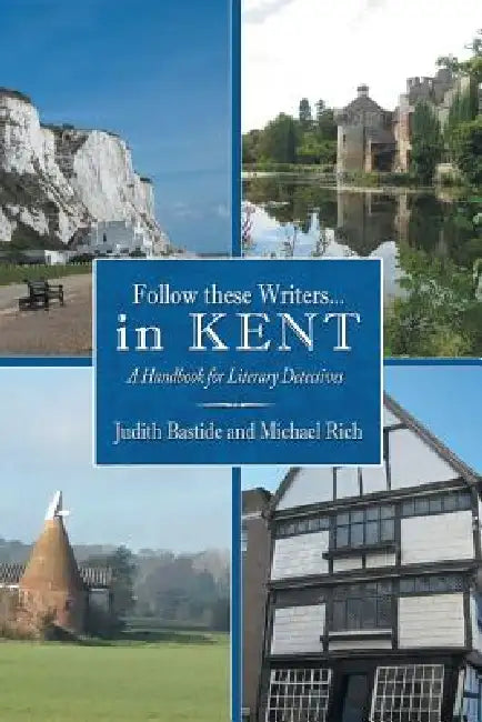 Follow These Writers...in Kent: A Handbook for Literary Detectives by Judith Bastide, Michael Rich