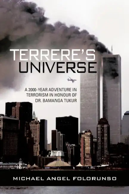 Terrere's Universe: A 2000-Year Adventure in Terrorism in Honour of Dr. Bamanga Tukur by Michael Angel Folorunso