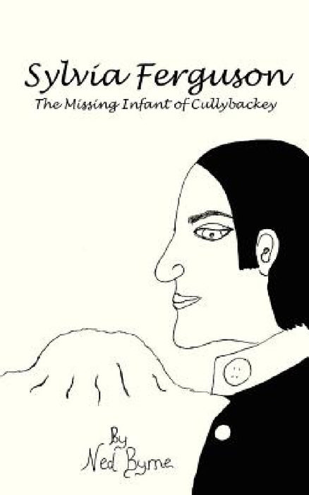 Sylvia Ferguson: The Missing Infant of Cullybackey by Ned Byrne