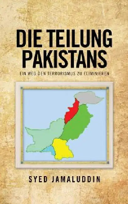 Die Teilung Pakistans: Ein Weg Den Terrorismus Zu Eliminieren by Syed Jamaluddin