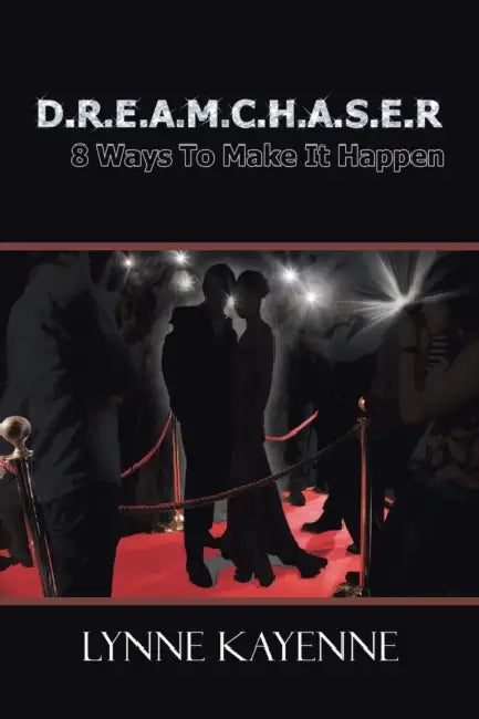 D.R.E.A.M.C.H.A.S.E.R: 8 Ways to Make It Happen by Lynne Kayenne