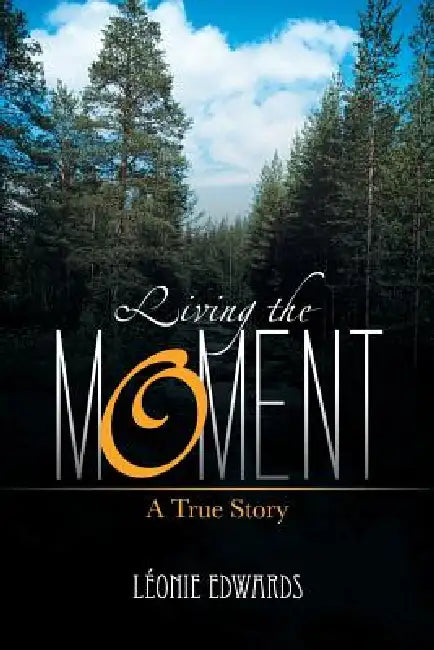 Living the Moment: A True Story by Leonie Edwards