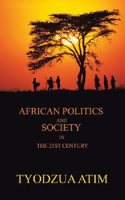 African Politics and Society in the 21st Century by Tyodzua Atim
