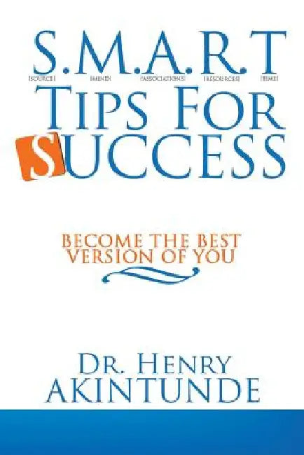 S.M.A.R.T Tips for Success: Become the Best Version of You by Henry Akintunde