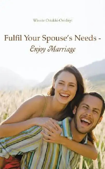 Fulfil Your Spouse's Needs - Enjoy Marriage by Winnie Oriakhi-Omibiyi