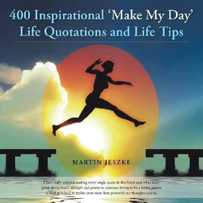 400 Inspirational 'Make My Day' Life Quotations and Life Tips by Martin Jeszke