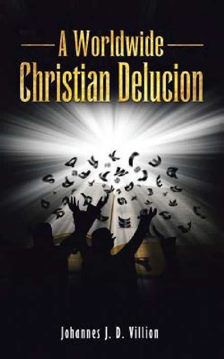 A Worldwide Christian Delucion by Johannes J. D. Villion