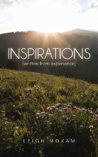 Inspirations: Written from Experience by Leigh Moxam