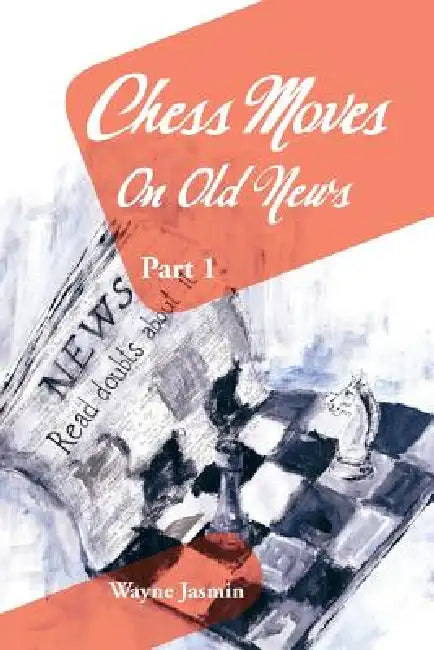 Chess Moves on Old News: Part 1 by Wayne Jasmin