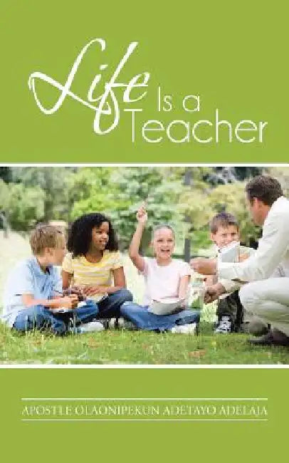 Life Is a Teacher by Apostle Olaonipekun Adetayo Adelaja