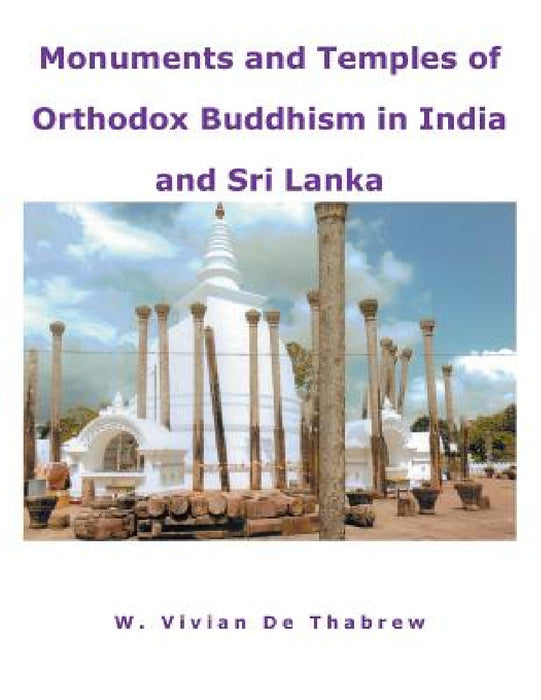 Monuments and Temples of Orthodox Buddhism in India and Sri Lanka by W. Vivian De Thabrew
