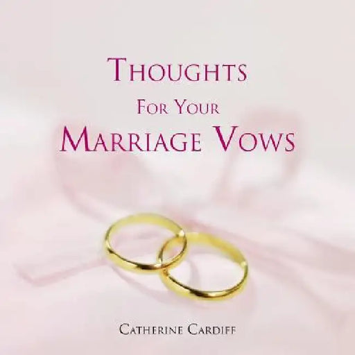 Thoughts for Your Marriage Vows by Catherine Cardiff